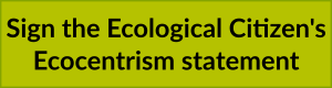 Sign the Ecological Citizen's Ecocentrism statement